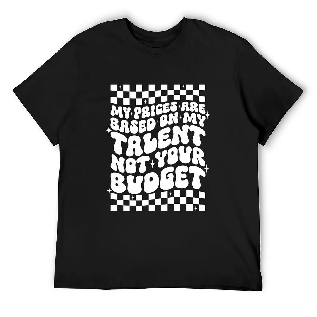 Printed Unisex Short Sleeve Cotton T-shirt for Men and Women Pattern My Prices are Based on My Talent Not Your Budget