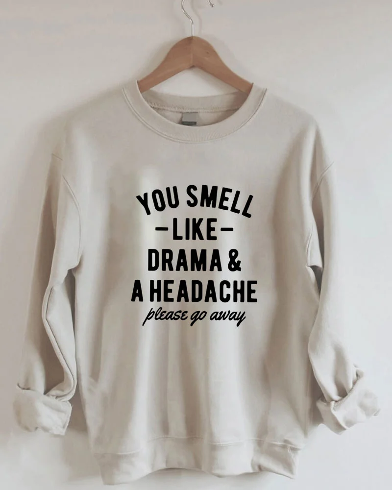 You Smell Like Drama and a Headache Please Go Away Sweatshirt