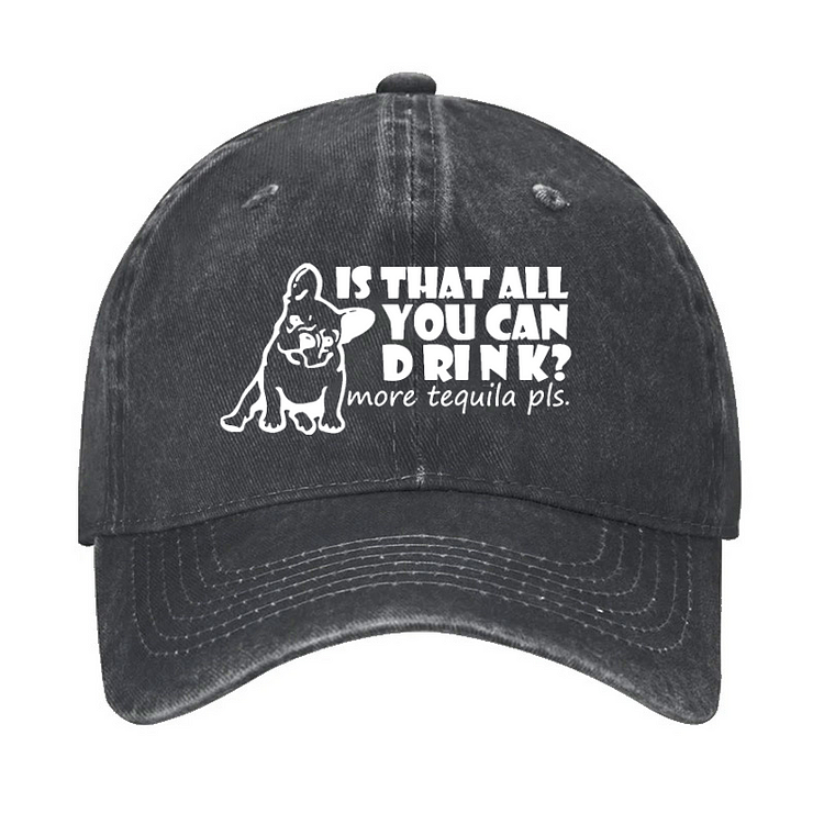 Is That All You Can Drink More Tequila Pls Hat