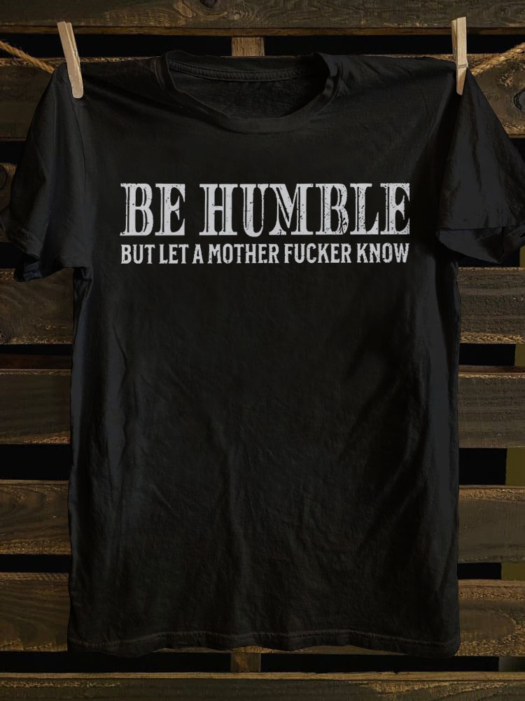 Be Humble But Let A Mother Fucker Know Print T-shirt