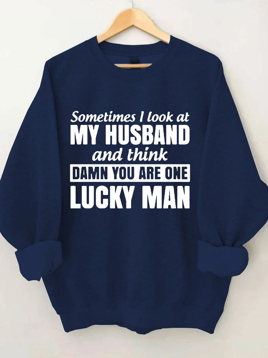 Sometimes I Look At My Husband And Think Damn You Are One Lucky Man Sweatshirt