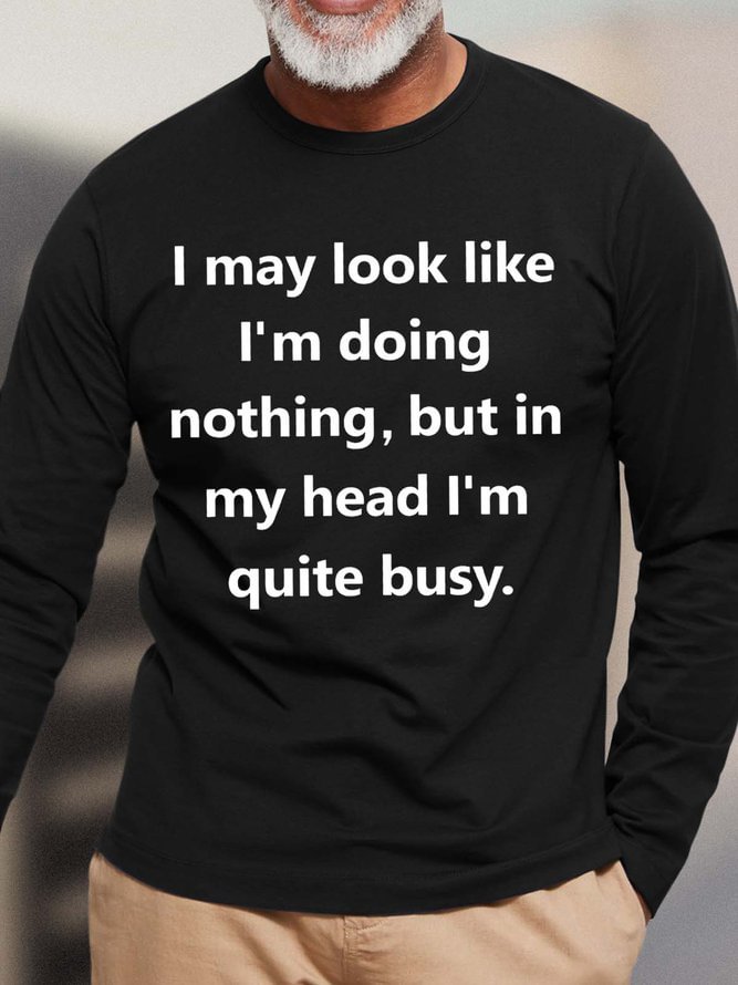 Men I May Look Like I Doing Nothing But In My Head Im Quite Busy Text Letters Cotton Crew Neck Tops
