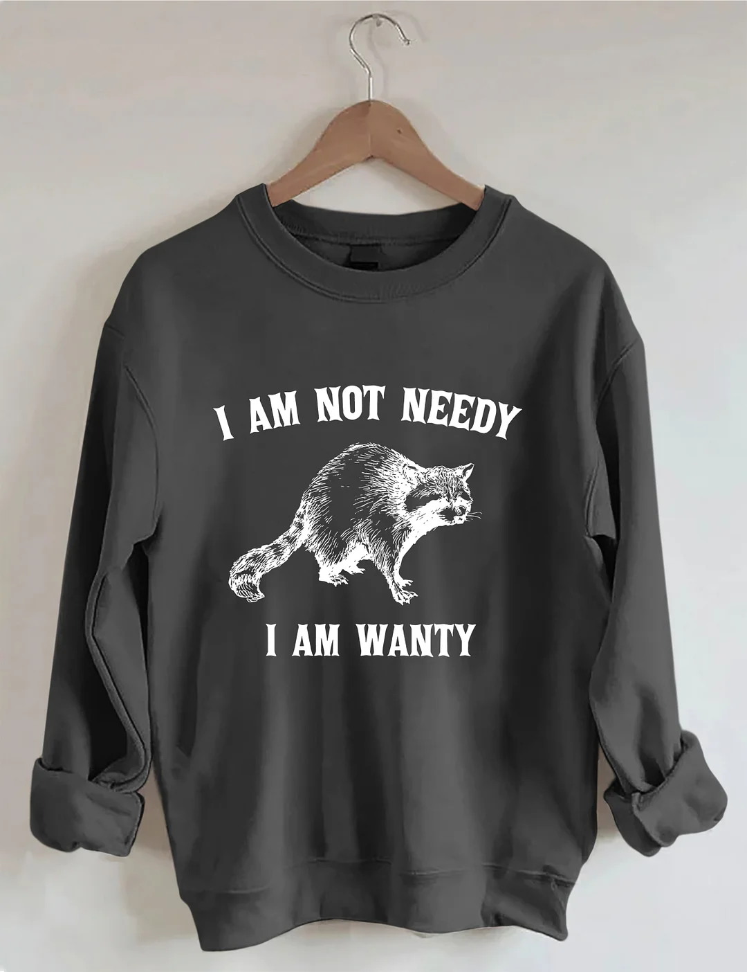 I Am Not Needy I Am Wanty Sweatshirt
