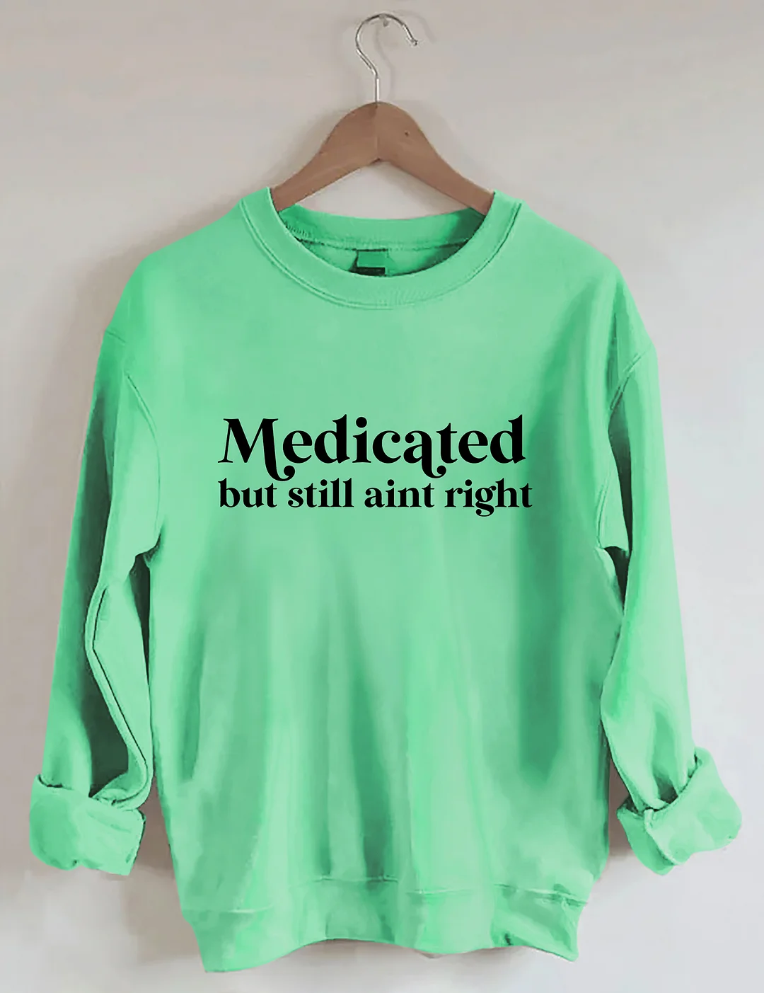 Medicated But Still Aint Right Sweatshirt