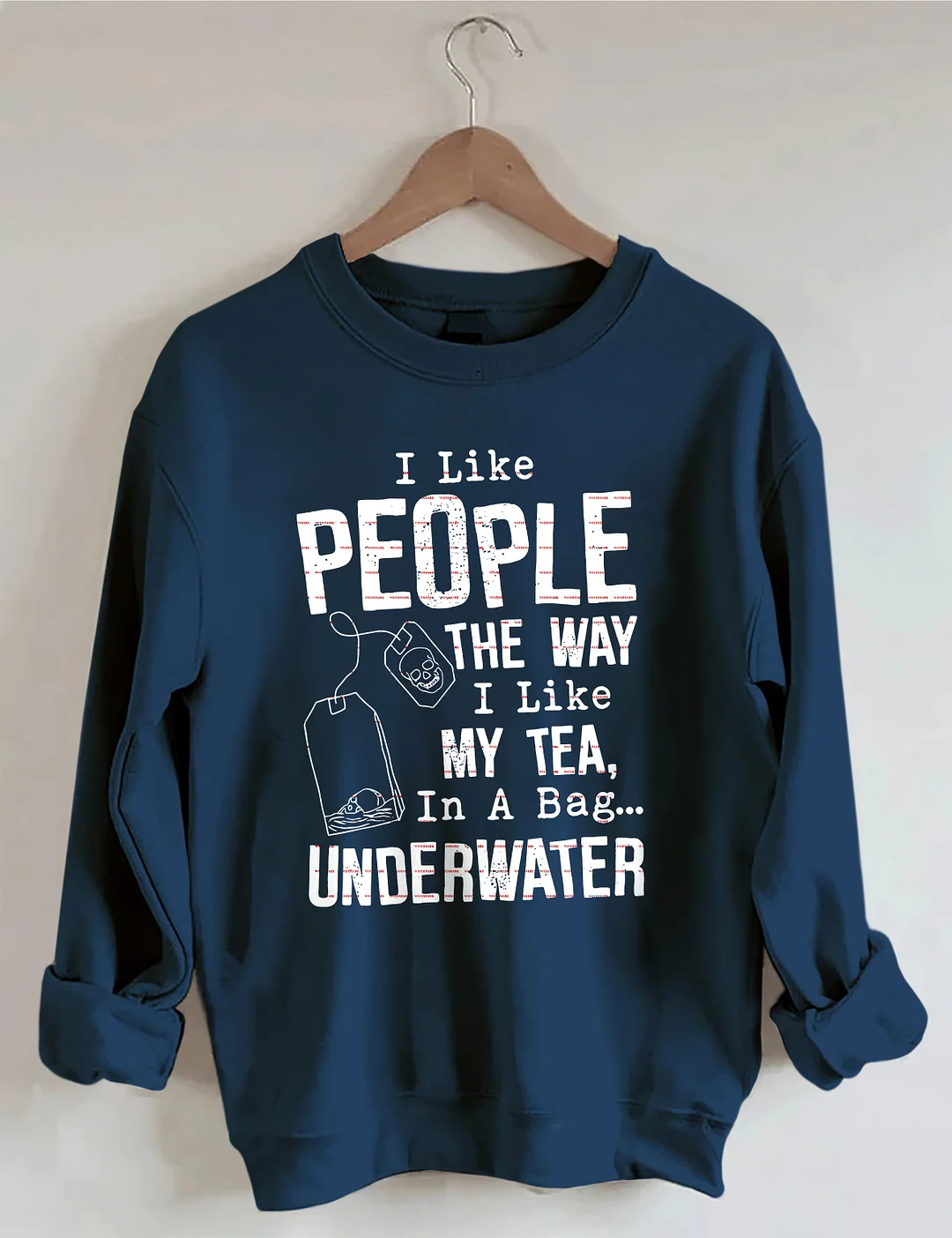I Like People The Way I Like My Tea In A Bag Underwater Sweatshirt