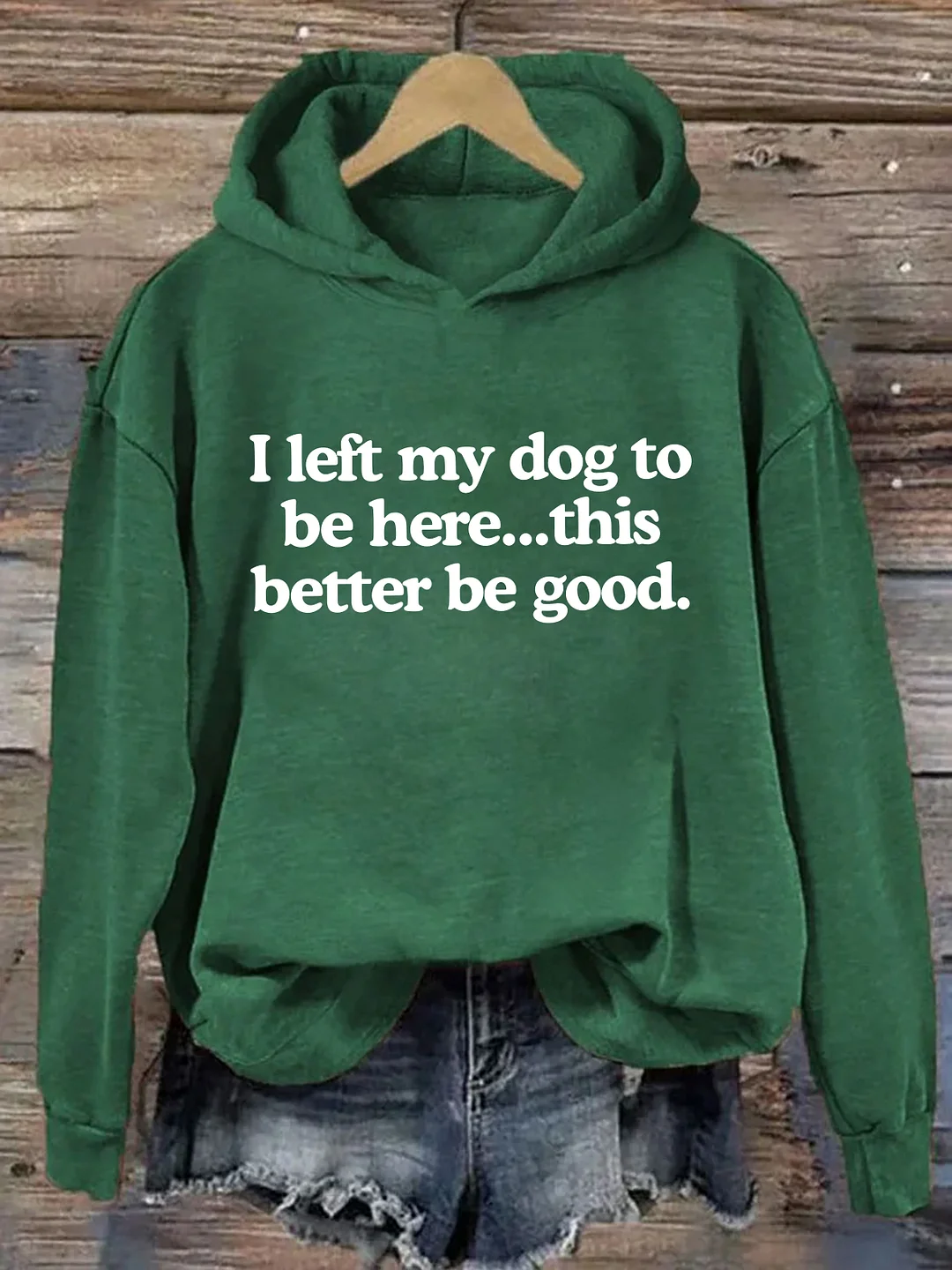 I Left My Dog To Be Here This Better Be Good Hoodie