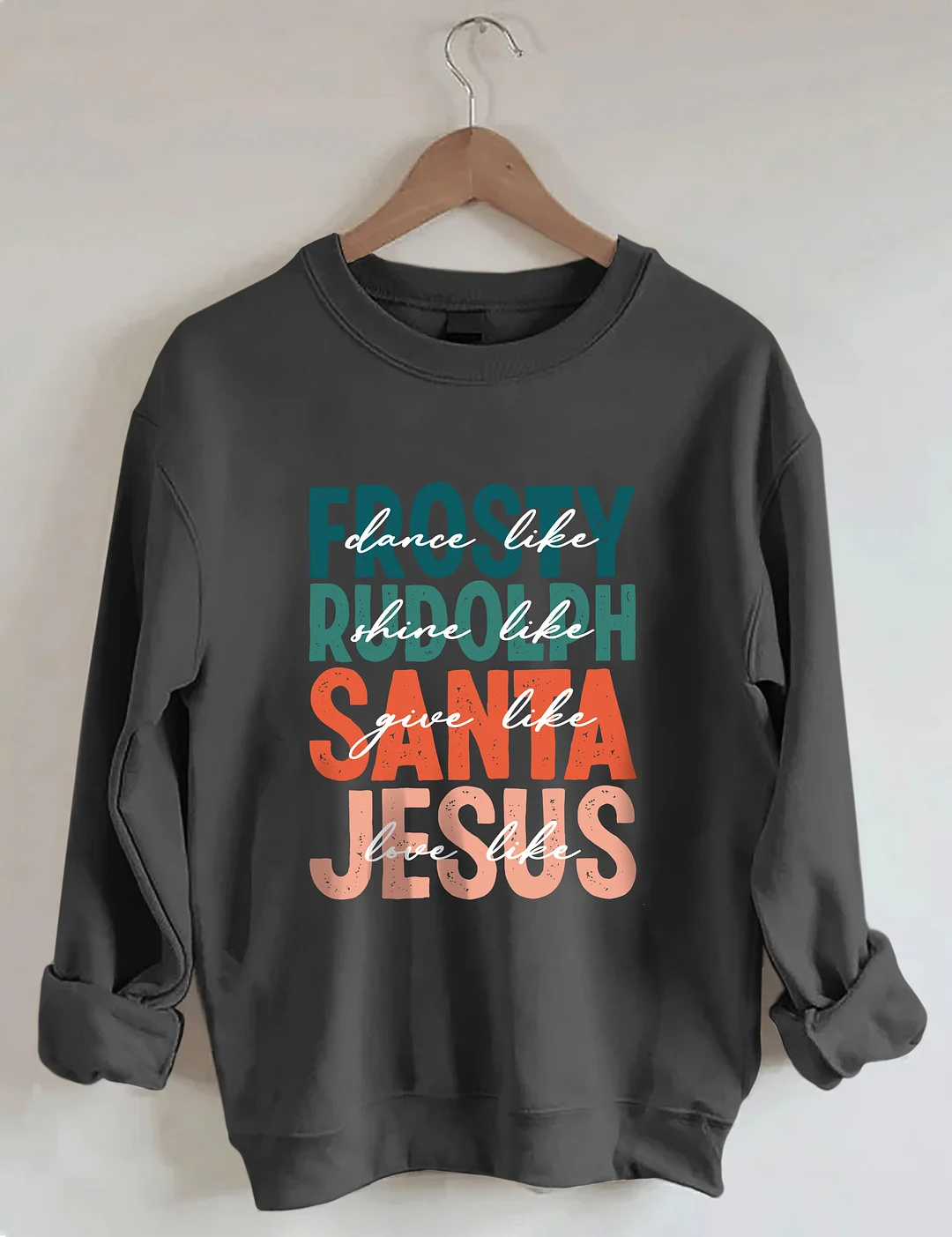 Dance Like Frosty Shine Like Rudolph Give Like Santa Love Like Jesus Sweatshirt