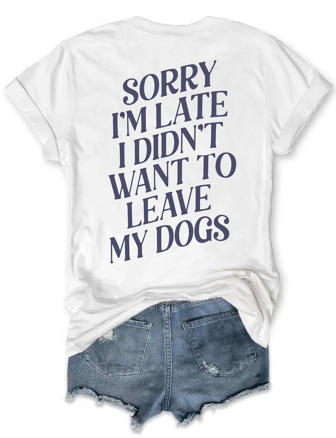 Sorry I'm Late I Didn't Want To Leave My Dogs T-shirt