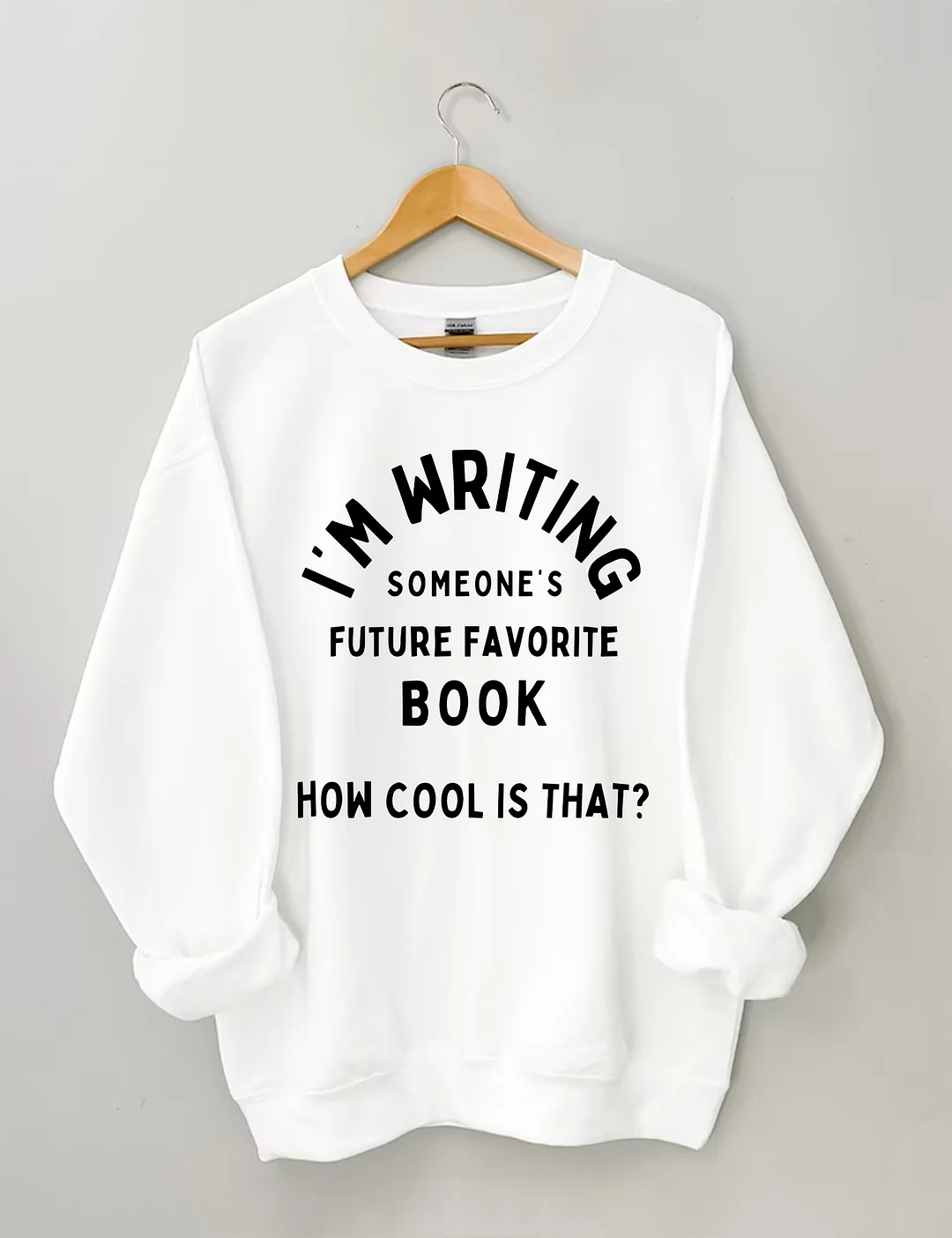 I'm Writing Someone&rsquo;s Future Favorite Book How Cool Is That Sweatshirt