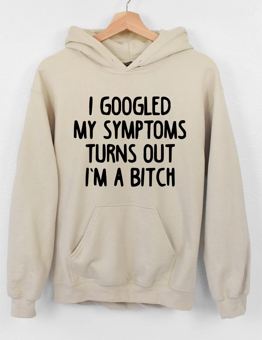I Googled My Symptoms Turns Out I'm a Bitch Hoodie