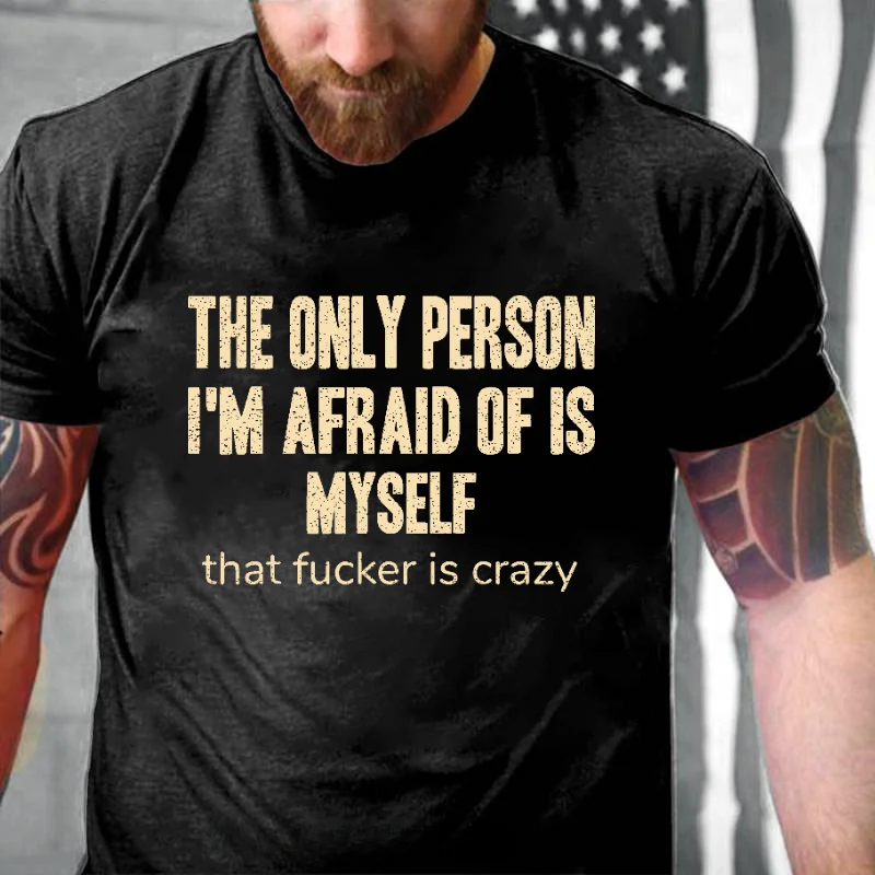 The Only Person I'm Afraid Of Is Myself That Fucker Is Crazy Funny Men's T-shirt ctolen