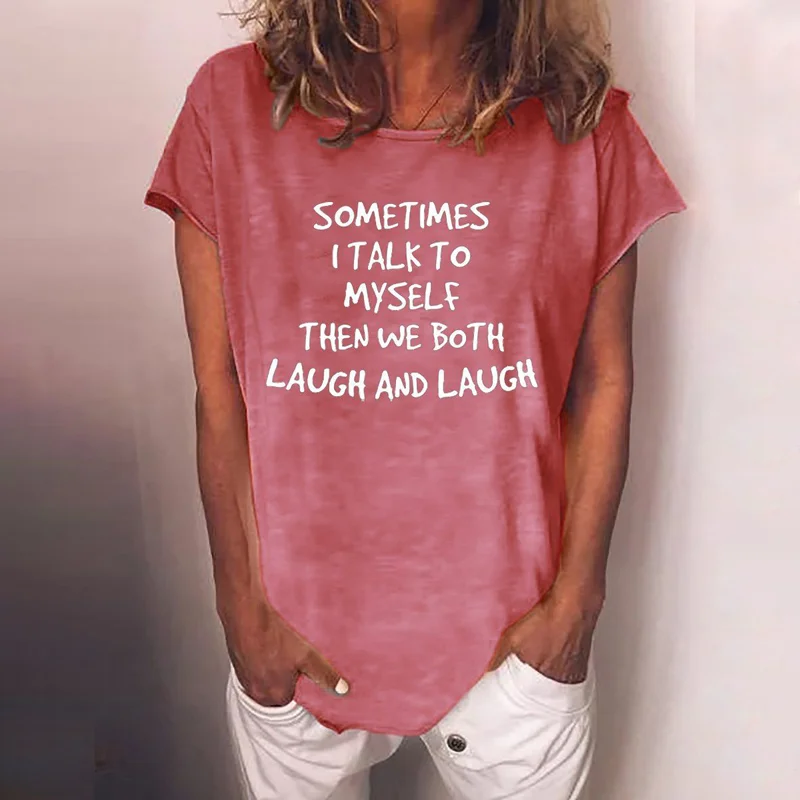 Sometimes I Talk To Myself Then We Both Laugh And Laugh Funny Casual Women T-shirt