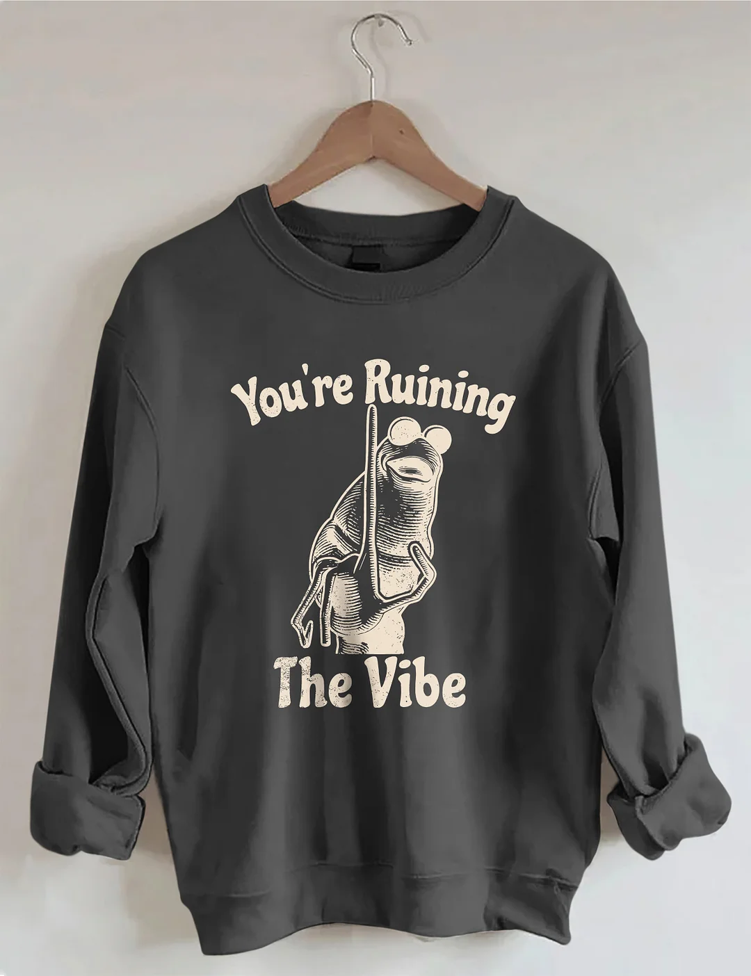 You're Ruining The Vibe Sweatshirt