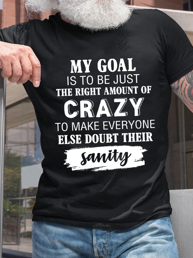 Women's My Goal Is To Be Just The Right Amount Of Crazy To Make Everyone Else Doubt Their Sanity Text Letters Casual T-Shirt socialshop