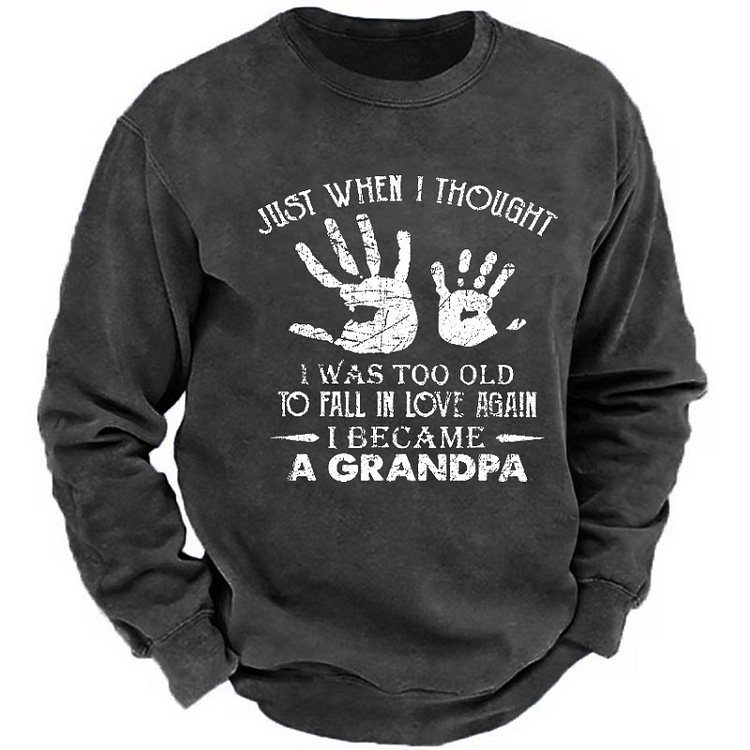 Just When I Thought I Was Too Old To Fall In Love Again I Became A Grandpa Sweatshirt