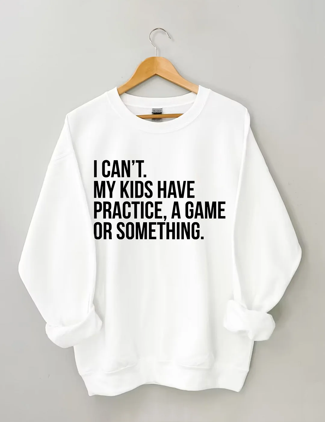 I Can't My Kids Have Practice A Game Or Something Sweatshirt