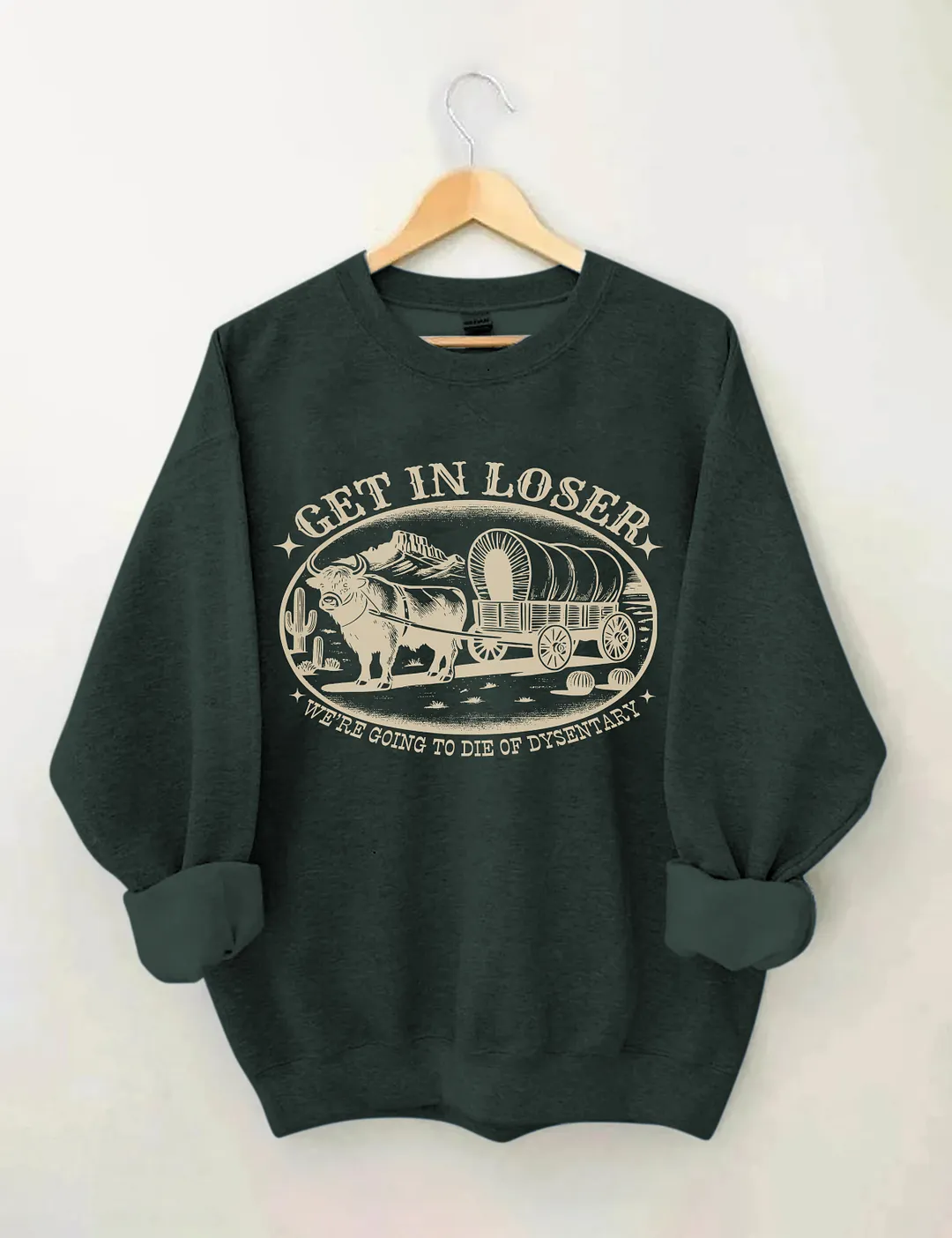 Get In Loser We're Going To Die Of Dysentery Sweatshirt