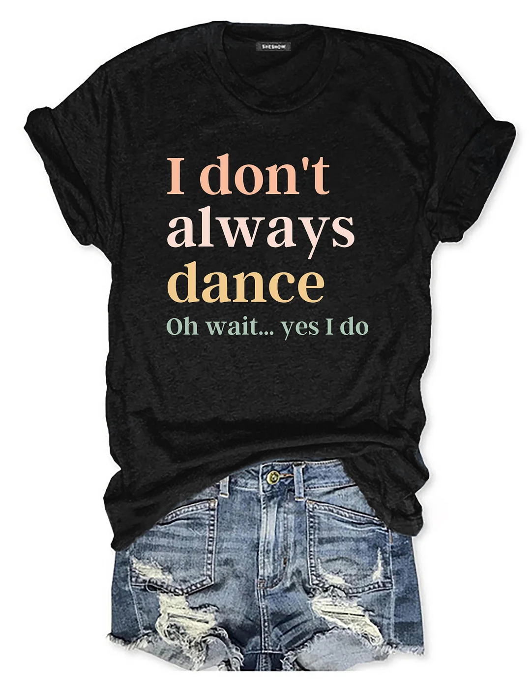 I Don't Always Dance Oh Wait Yes I Do T-shirt