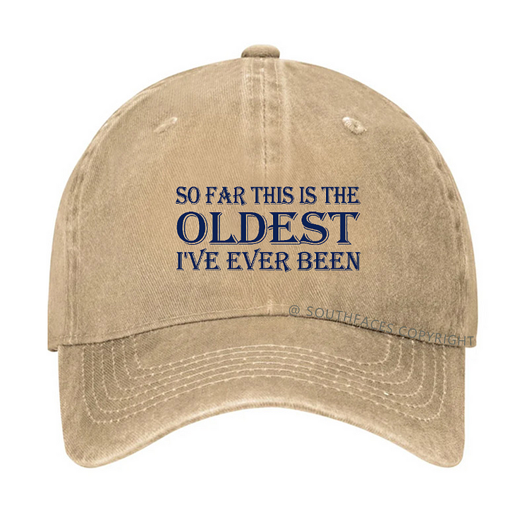 So Far This Is The Oldest I've Ever Been Hat