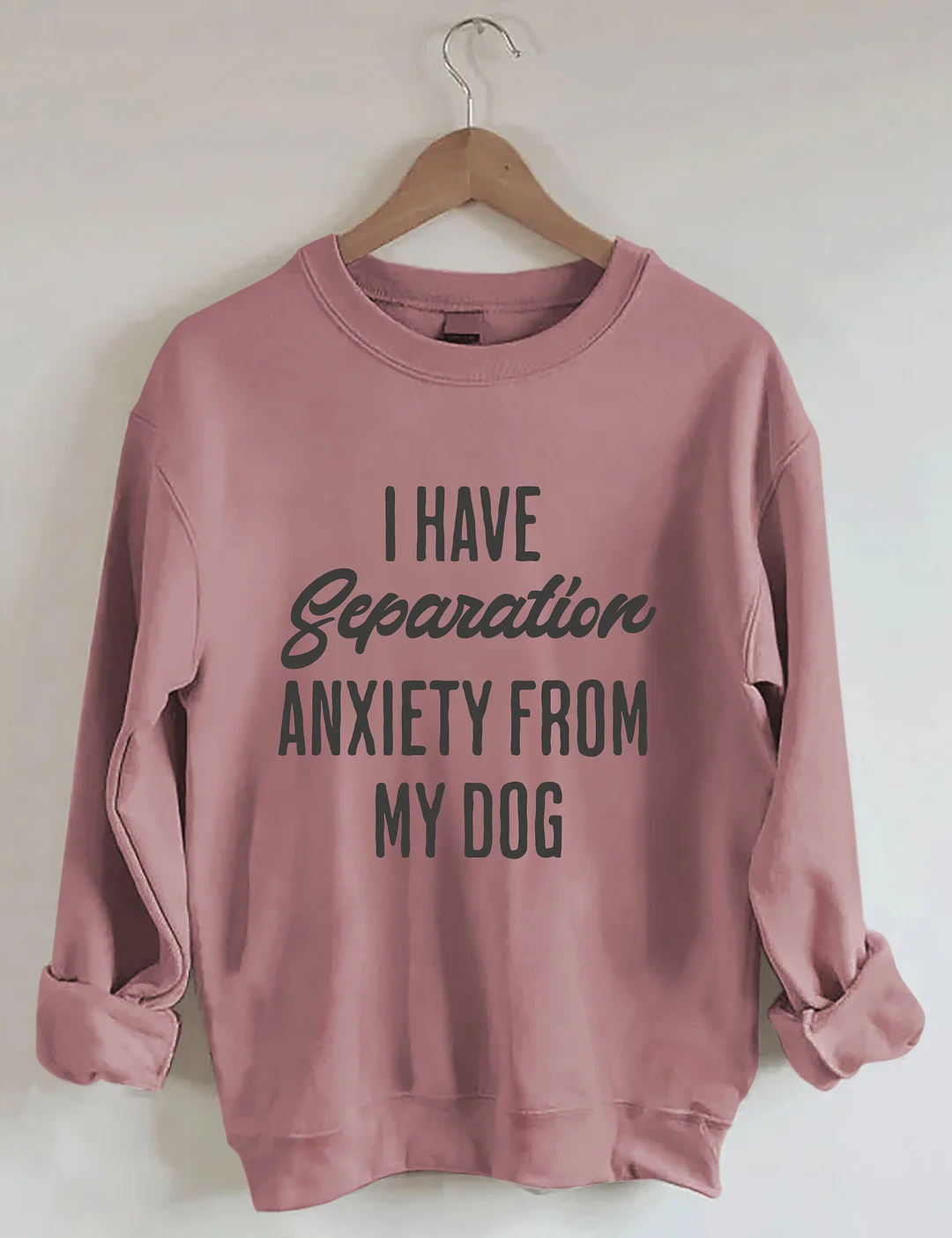 I Have Separation Anxiety From My Dog Sweatshirt