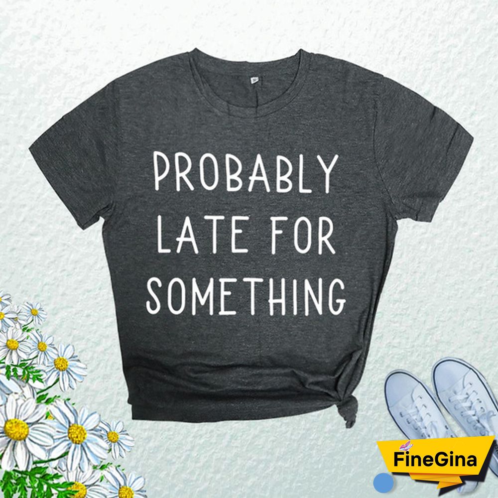Cute Probably Late For Something Print T-shirts For Women Summer Lovely Short Sleeve Casual T-shirts Funny Ladies Round Neck Tops