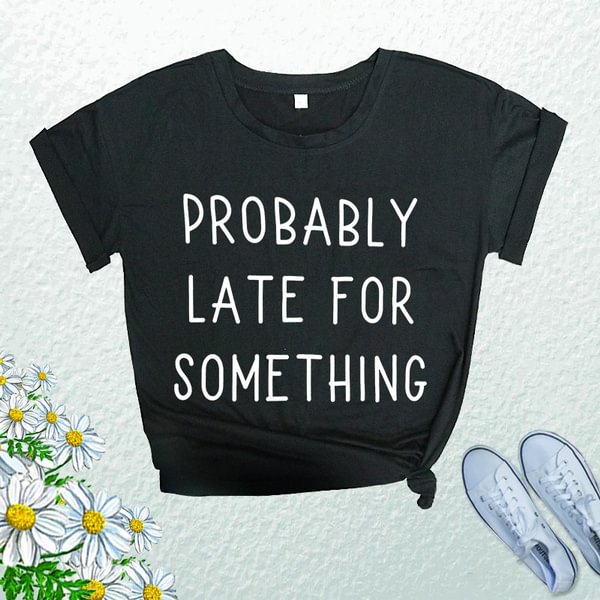 Cute Probably Late For Something Print T-shirts For Women Summer Lovely Short Sleeve Casual T-shirts Funny Ladies Round Neck Tops - BlackFridayBuys