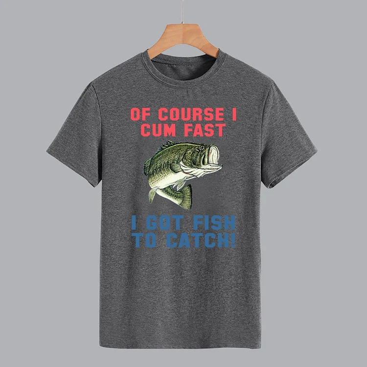 OF COURSE I CUM FAST I GOT FISH TO CATCH T-Shirt Tee-012381-Annaletters