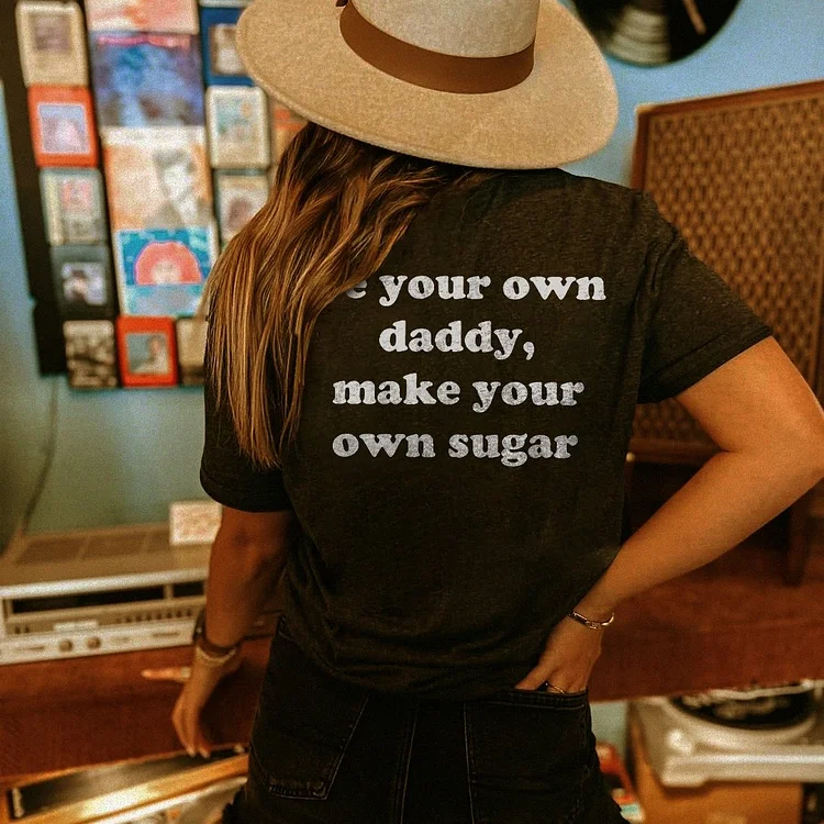 Be Your Own Daddy, Make Your Own Sugar Print Crew Neck T-Shirt