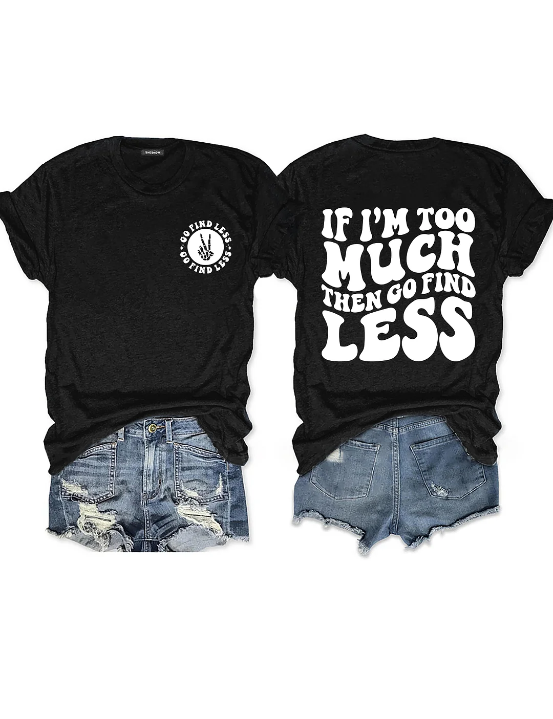  If I'm Too Much Then Go Find Less T-shirt