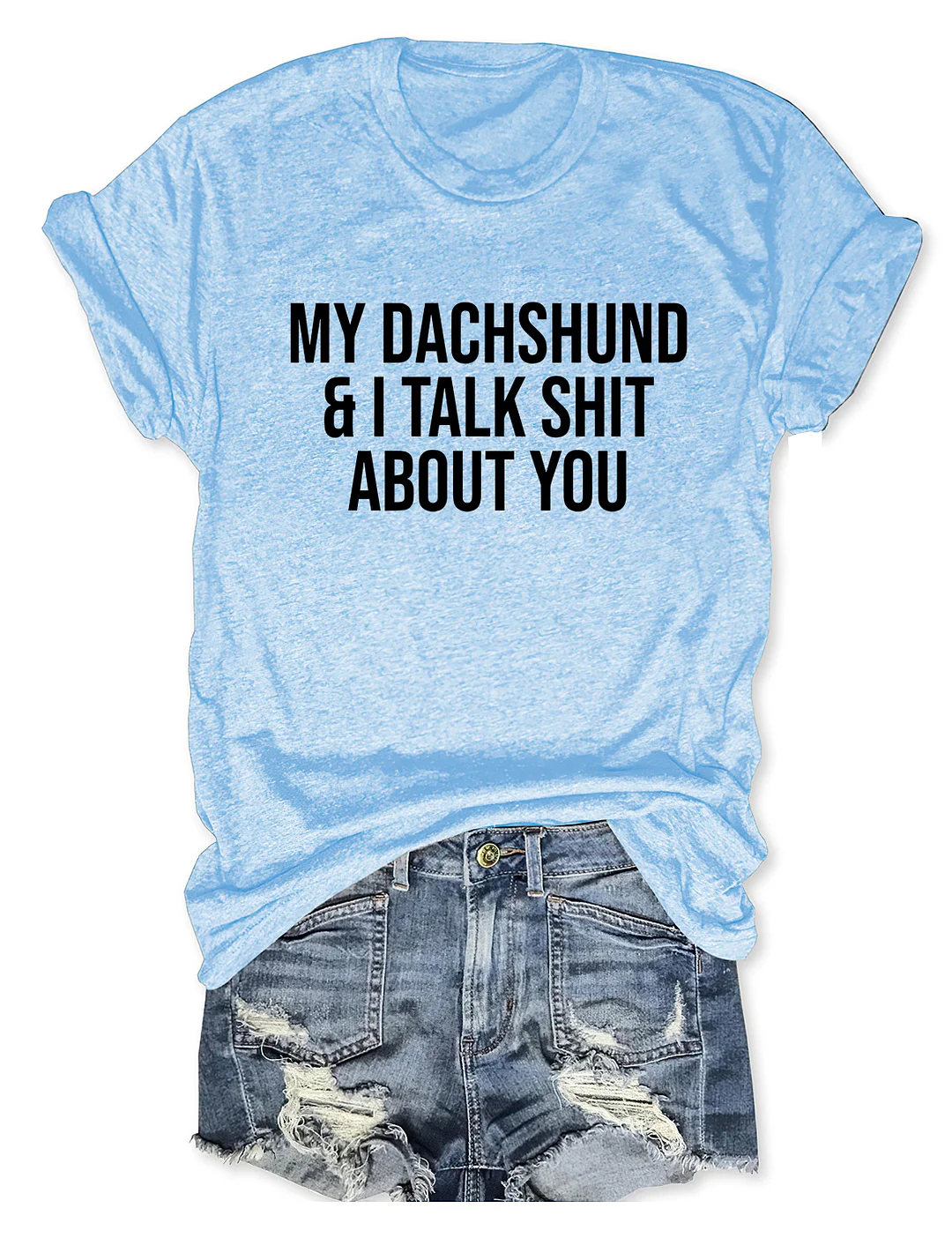 My Dachshund And I Talk Shit About You T-shirt