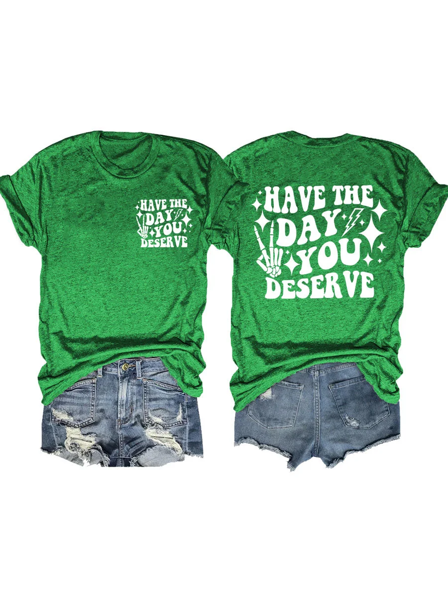 Have the Day You Deserve T-Shirt