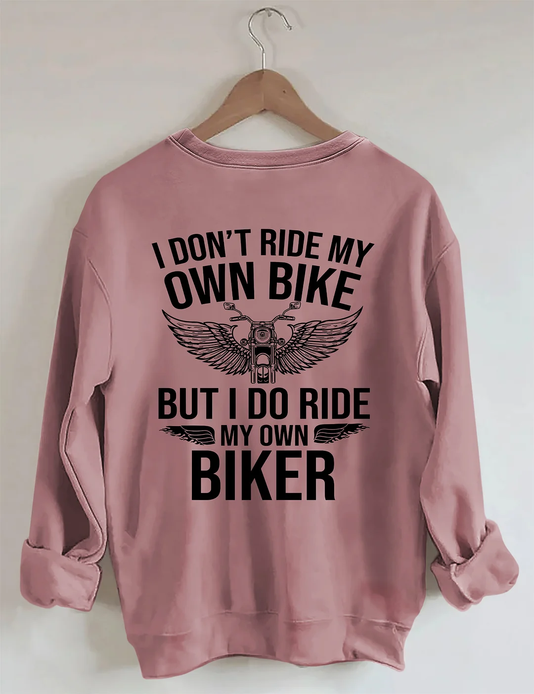 I Don't Ride My Own Bike But I Do Ride My Own Biker Sweatshirt