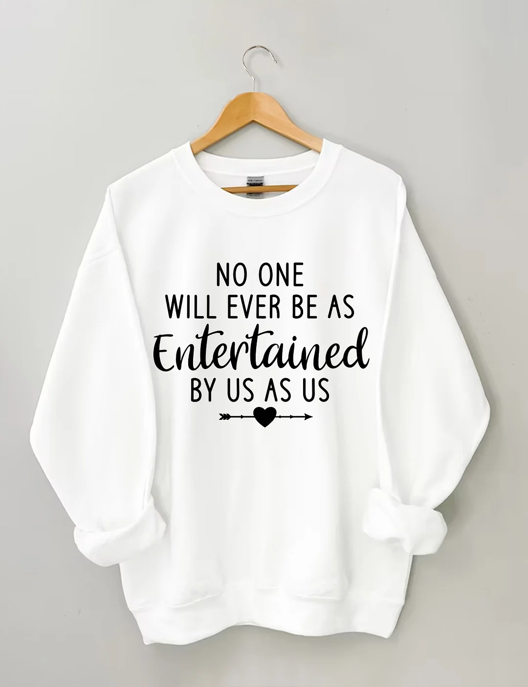 No One Will Ever Be As Entertained By Us As Us Sweatshirt