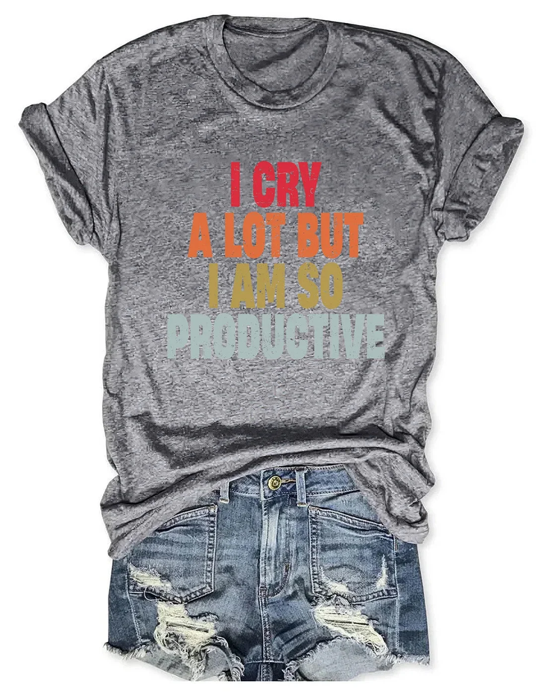 I Cry A Lot But I Am So Productive Printed Round Neck Short Sleeve T-Shirt