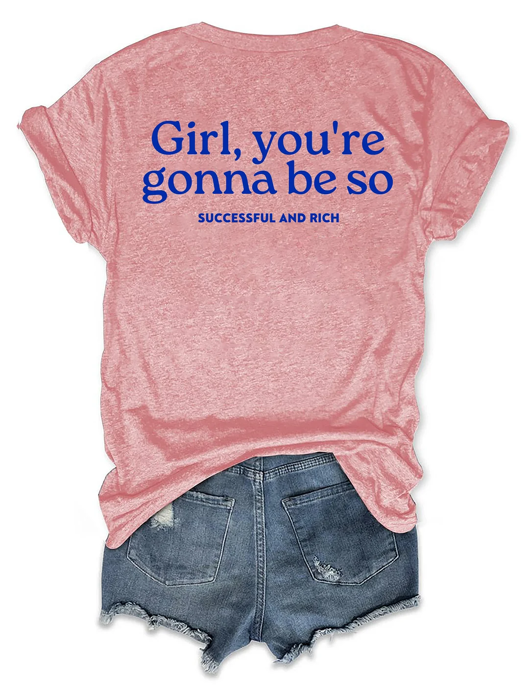Girl You&rsquo;re Gonna Be So Successful And Rich T-shirt