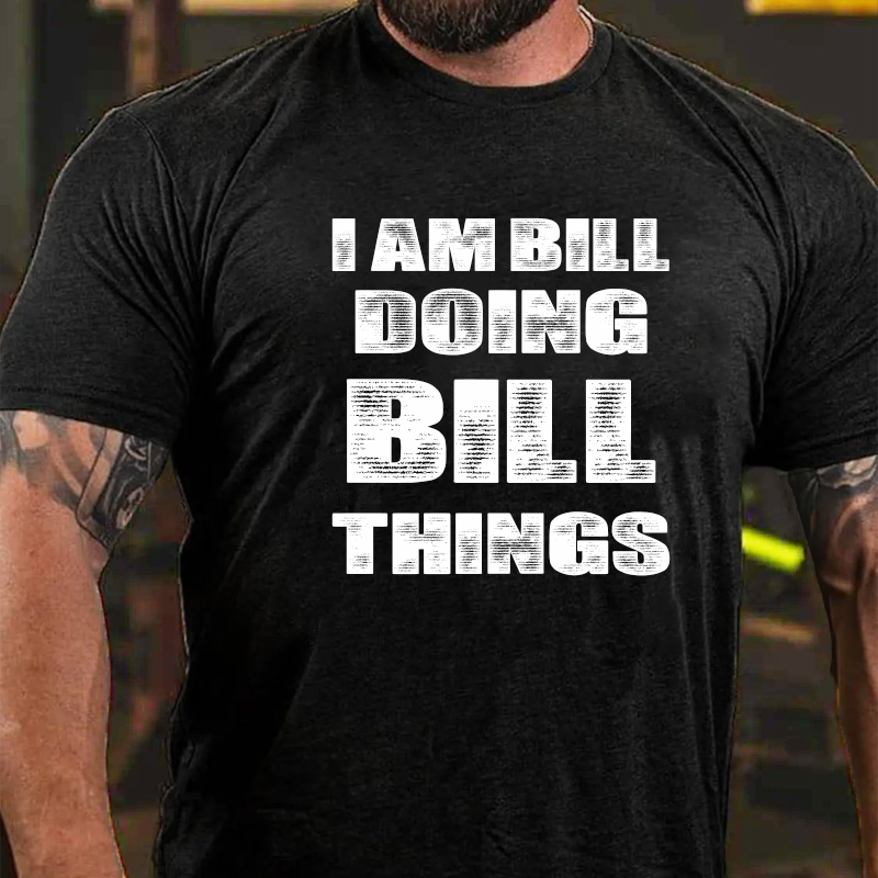 I Am Bill Doing Bill Things T-Shirt ctolen