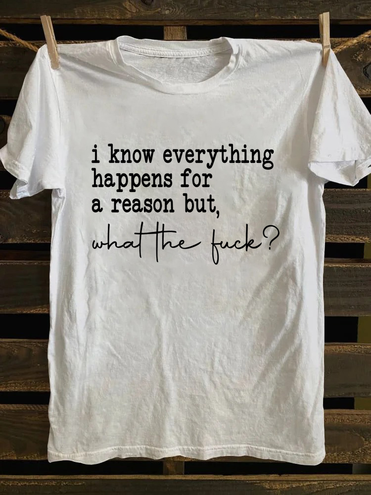 I Know Everything Happens For A Reason But What The Fuck T-shirt