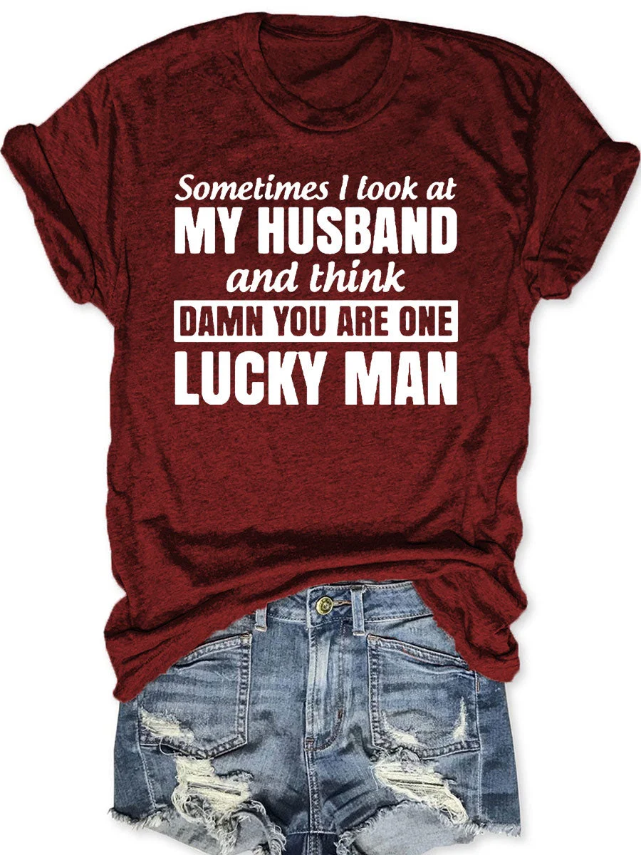 Sometimes I Look At My Husband And Think Damn You Are One Lucky Man T-shirt