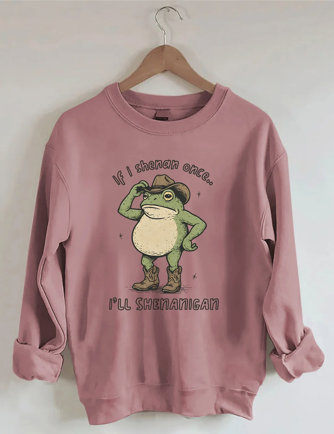 If I Shenan Once I'll Shenanigan Sweatshirt