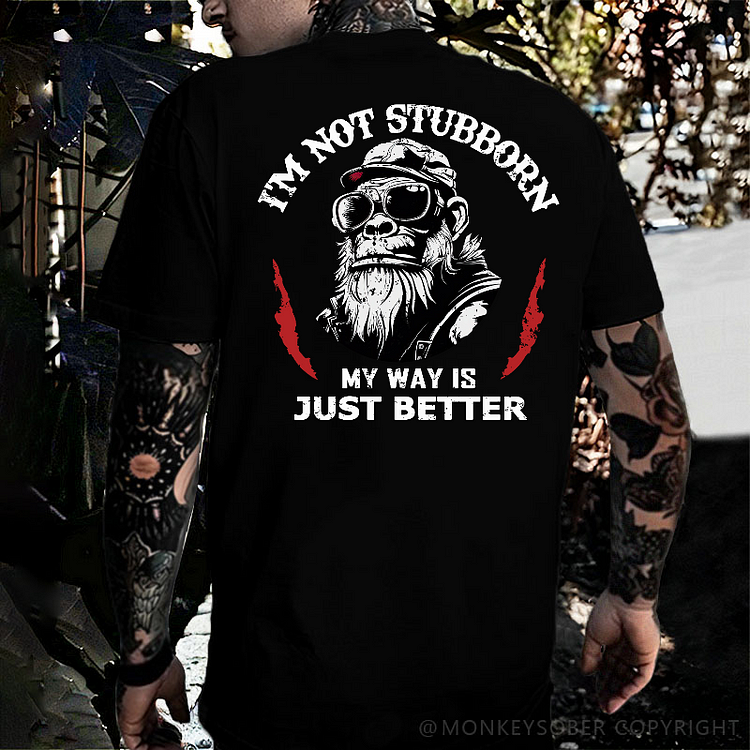 Personalized "I'm Not Stubborn, My Way Is Just Better" Custom T-shirt