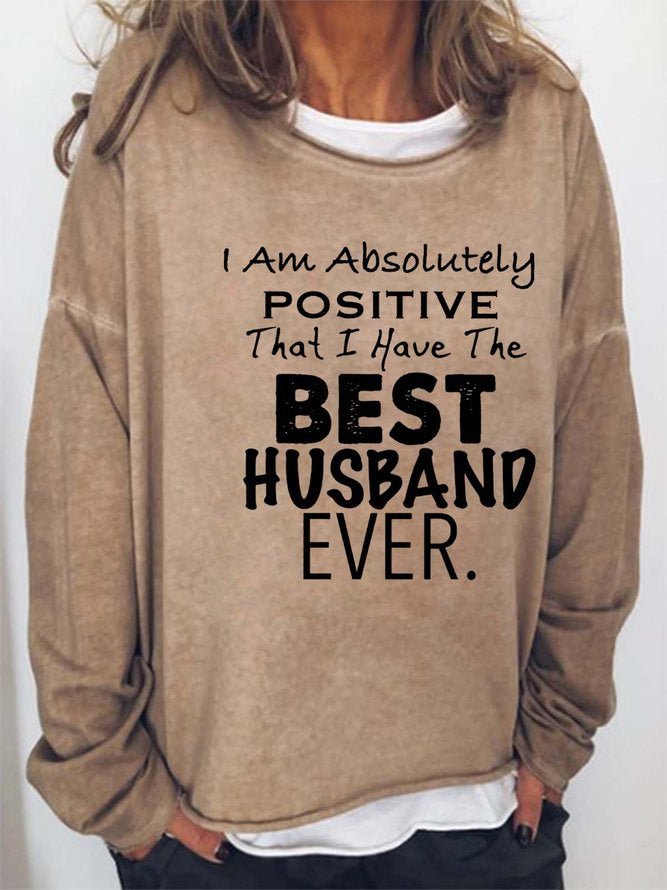 Long Sleeve Crew Neck I Am Absolutely Positive That I have The Best Husband Ever Casual Sweatshirt