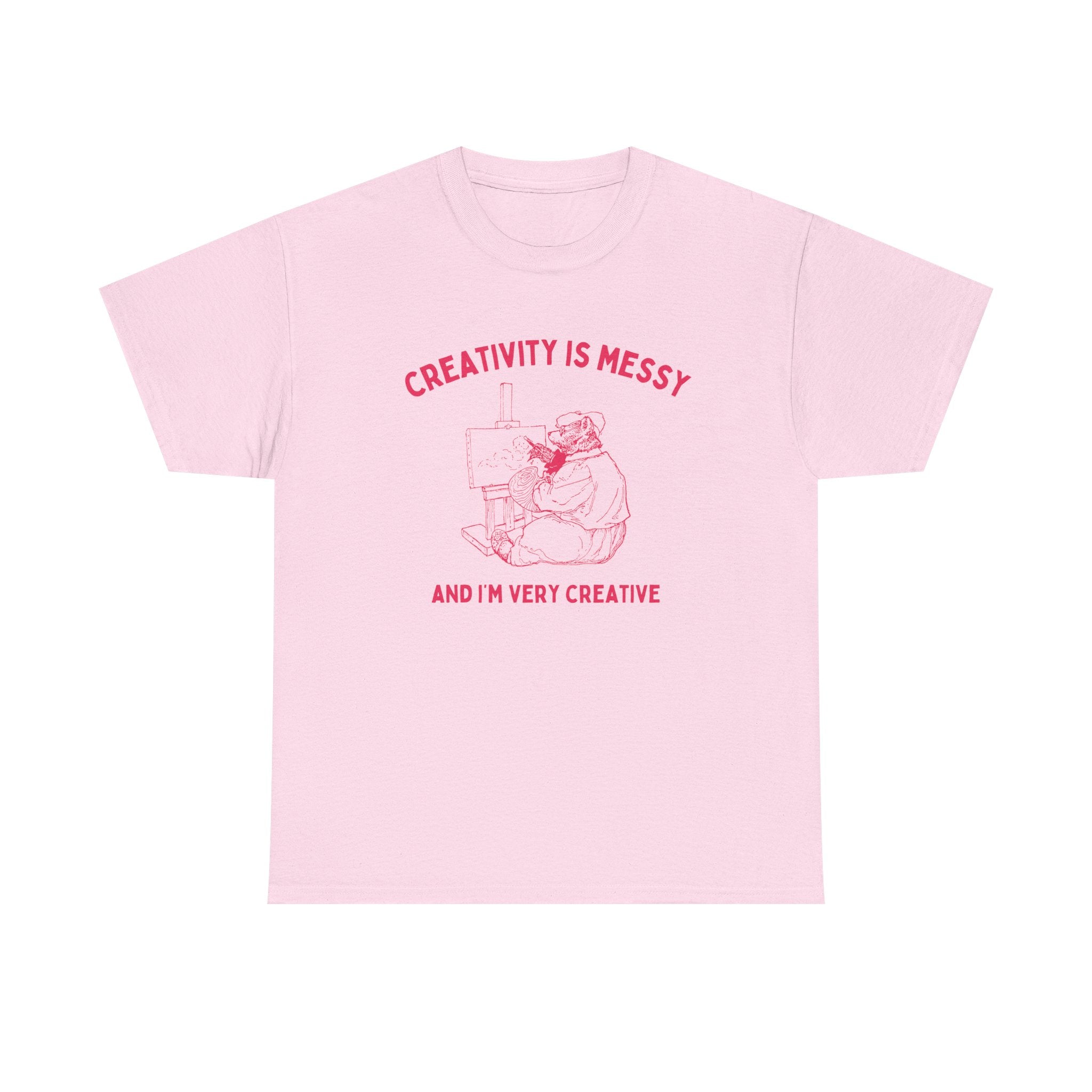 Creativity is messy, and I'm very creative - T-SHIRT