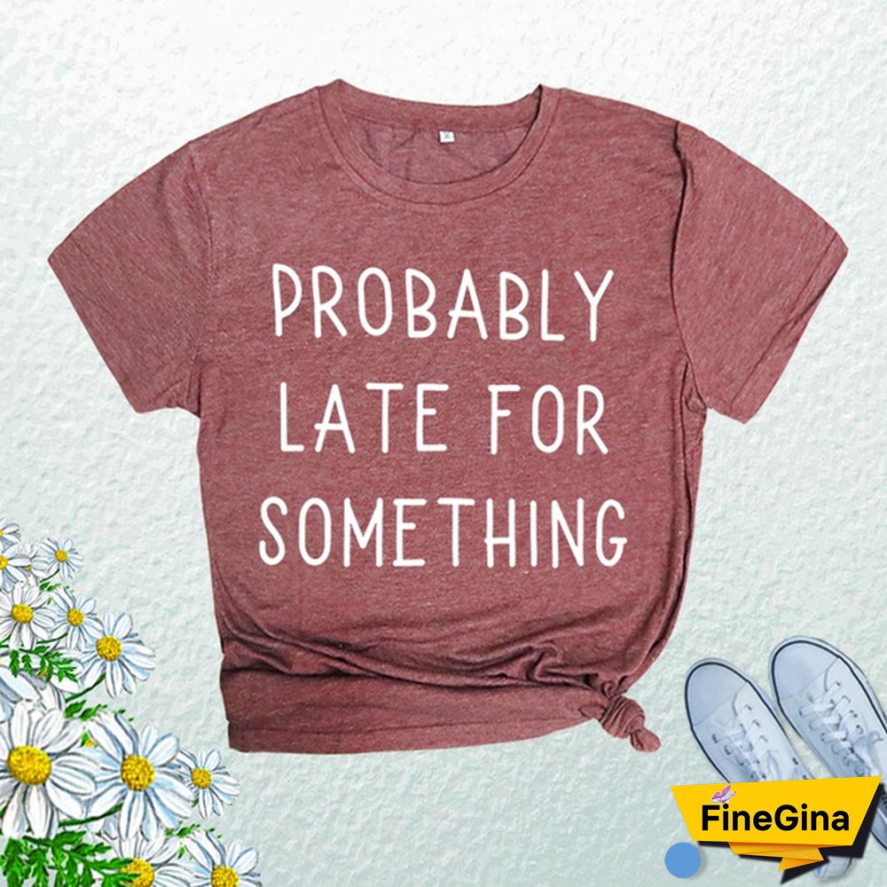 Cute Probably Late For Something Print T-shirts For Women Summer Lovely Short Sleeve Casual T-shirts Funny Ladies Round Neck Tops
