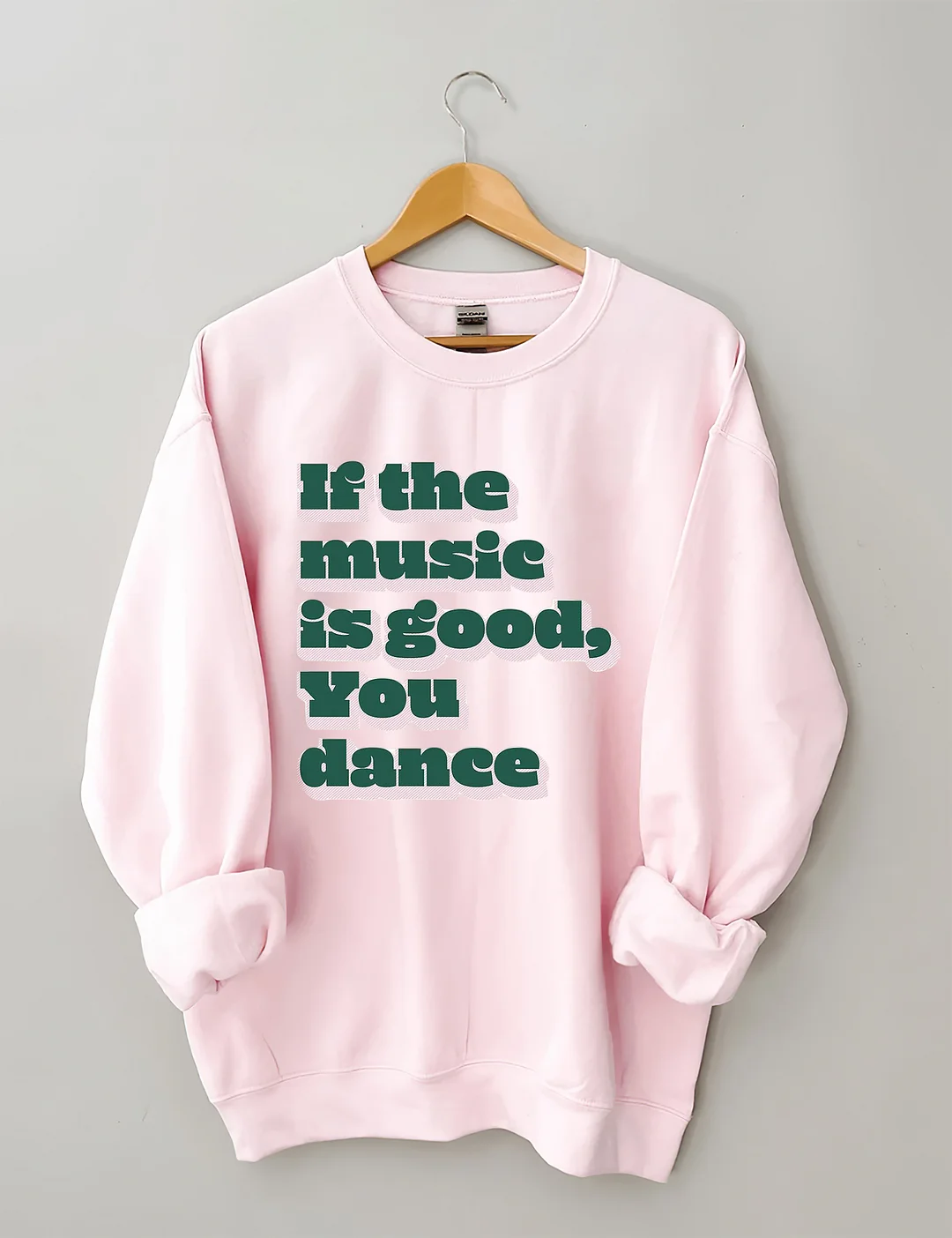 If The Music Is Good You Dance Sweatshirt