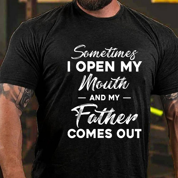 Sometimes I Open My Mouth And My Father Comes Out Funny Family T-shirt