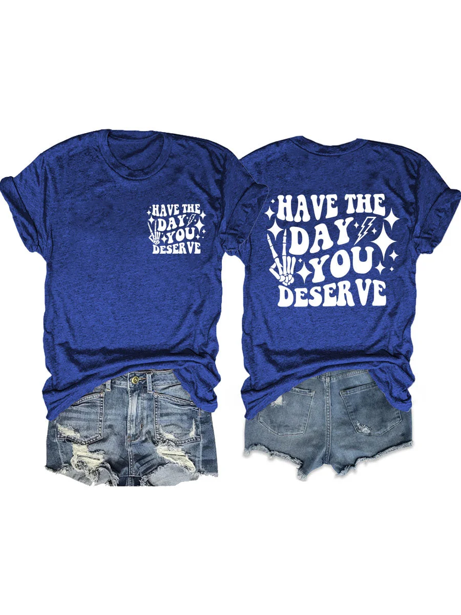 Have the Day You Deserve T-Shirt