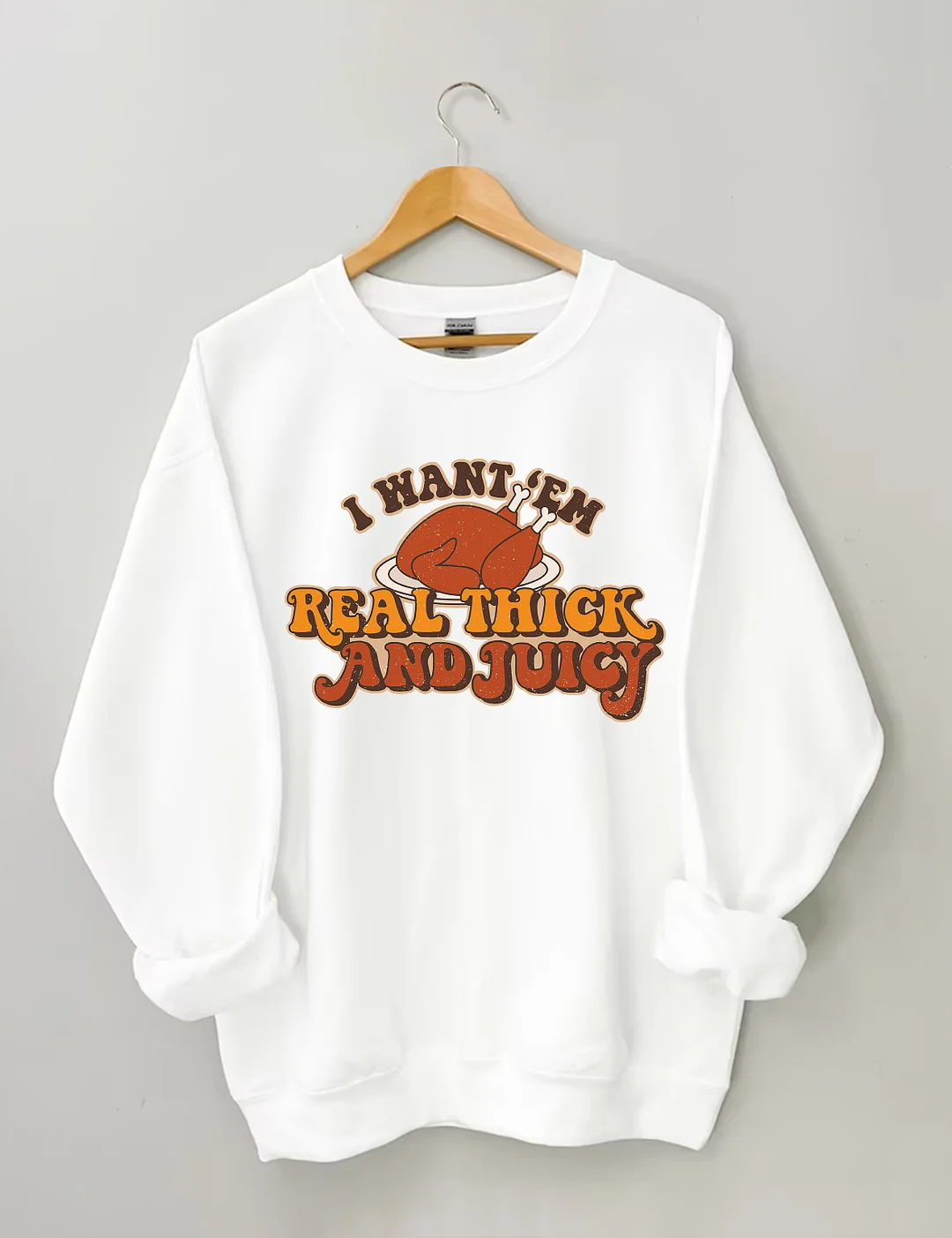 I Want 'Em Real Thick And Juicy Sweatshirt