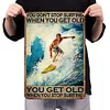 YOU DON'T STOP SURFING WHEN YOU GET OLD - Metal Tin Signs(8*12Inch/12*16Inch)