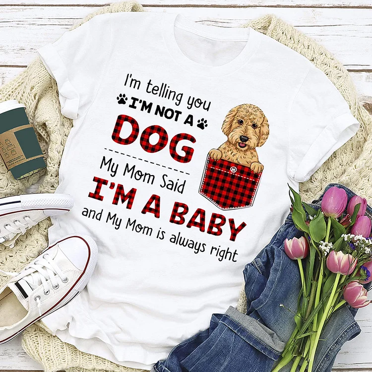 Dog My Mom Said I'm A Baby T-shirt Tee-03378#537777