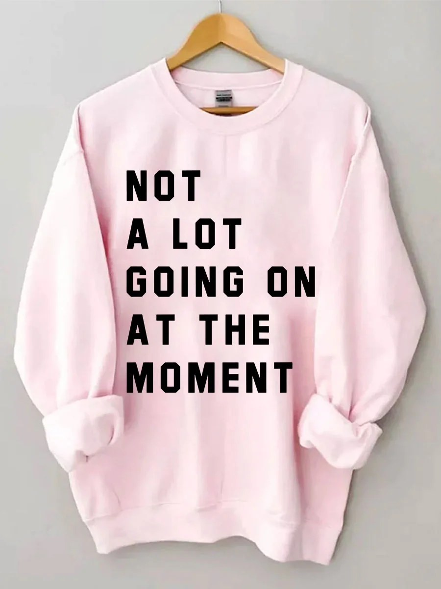 Not A Lot Going On At The Moment Sweatshirt
